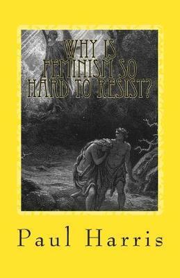 Why is Feminism so Hard to Resist? - Paul R. Harris