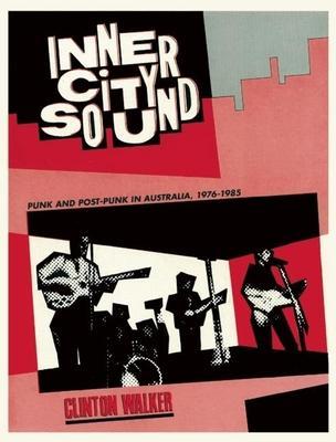 Inner City Sound: Punk and Post-Punk in Australia, 1976-1985 - Clinton Walker