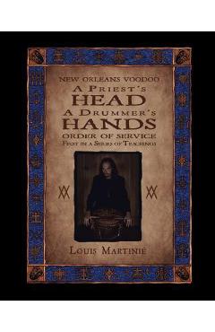 Coperta cărții 'A Priest's Head, a Drummer's Hands: New Orleans Voodoo Order of Service - Louis Martini'