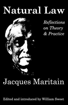 Natural Law: Reflections on Theory & Practice - Jacques Maritain