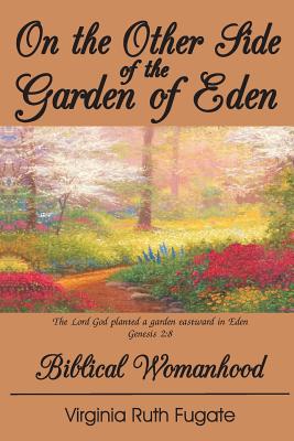 On the Other Side of the Garden of Eden: Biblical Womanhood - J. Richard Fugate