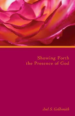 Showing Forth the Presence of God - Joel S. Goldsmith