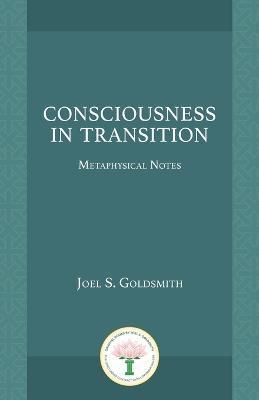 Consciousness in Transition: Metaphysical Notes - Joel S. Goldsmith