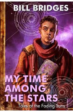 Coperta cărții 'My Time Among the Stars: Tales of the Fading Suns - Bill Bridges'