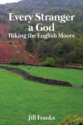 Every Stranger a God: Hiking the English Moors - Jill Franks