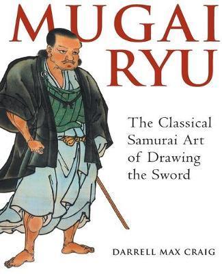 Mugai Ryu: The Classical Japanese Art of Drawing the Sword - Darrell Max Craig