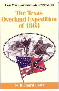 The Texas Overland Expedition of 1863 - Richard G. Lowe