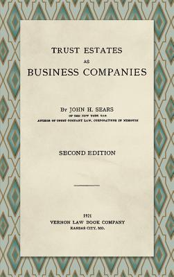 Trust Estates as Business Companies. Second Edition (1921) - John H. Sears