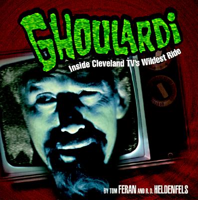 Ghoulardi: Inside Cleveland Tv's Wildest Ride - Tom Feran