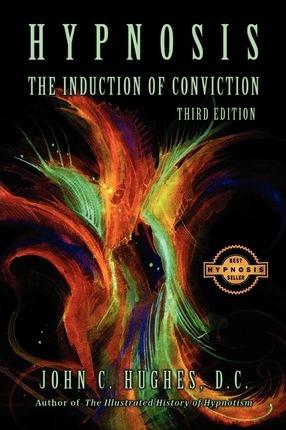 Hypnosis The Induction of Conviction - John C. Hughes