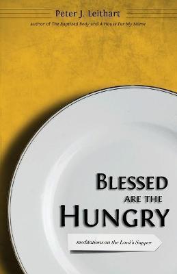 Blessed Are the Hungry: Meditations on the Lord's Supper - Peter J. Leithart
