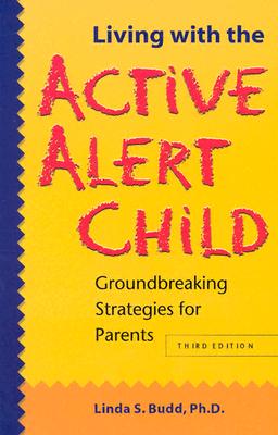 Living with the Active Alert Child: Groundbreaking Strategies for Parents - Linda S. Budd