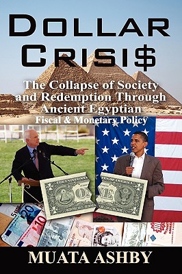 Dollar Crisis: The Collapse of Society and Redemption Through Ancient Egyptian Monetary Policy - Muata Ashby