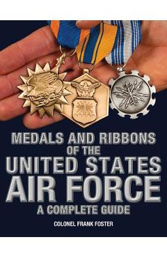 Poza produsului Medals and Ribbons of the United States Air Force-A Complete Guide - Col Frank Foster