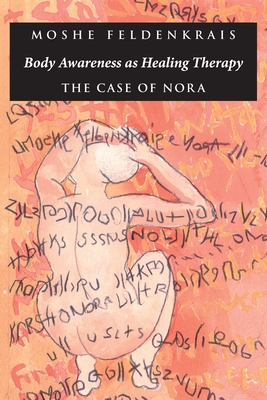 Body Awareness as Healing Therapy: The Case of Nora - Moshe Feldenkrais