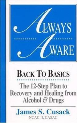 Always Aware, A 12-Step Plan to Recovery and Healing from Alcohol & Drugs - James S. Cusack