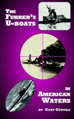 The Fuhrer's U-Boats in American Waters - Gary Gentile