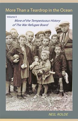 Coperta cărții 'More Than a Teardrop in the Ocean: Vol. II, More of the Tempestuous History of the War Refugee Board - Neil Rolde'