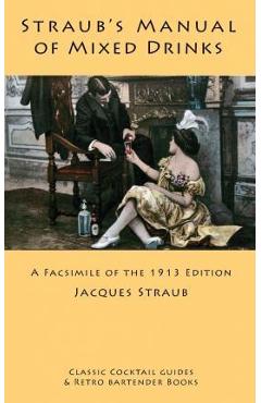 Poza produsului Straub's Manual of Mixed Drinks: A Facsimile of the 1913 Edition - Jacques Straub