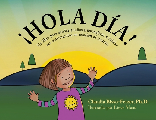 Hola Dia!: Un libro para ayudar a niños a normalizar y validar sus sentimientos en relación al trauma - Claudia Bisso-fetzer