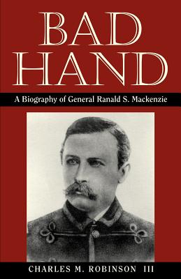 Bad Hand: A Biography of General Ranald S. MacKenzie - Charles M. Robinson