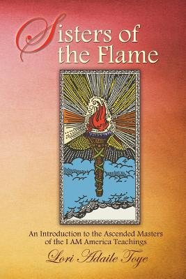 Coperta cărții 'Sisters of the Flame: An Introduction to the Ascended Masters of the I AM America Teachings - Lori Adaile Toye'
