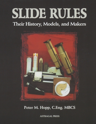 Slide Rules: Their History, Models, and Makers - Peter M. Hopp