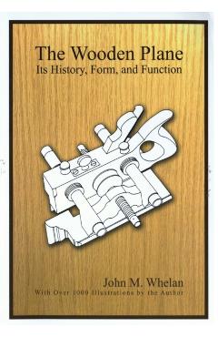 The Wooden Plane: Its History, Form & Function - John M. Whelen