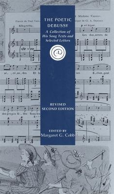 The Poetic Debussy: A Collection of His Song Texts and Letters - Margaret G. Cobb