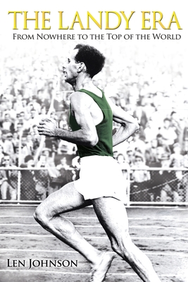 The Landy Era: From Nowhere to the Top of the World - Len Johnson