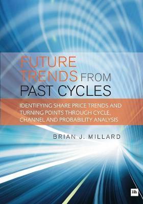 Coperta cărții 'Future Trends from Past Cycles: Identifying Share Price Trends and Turning Points Through Cycle, Channel and'