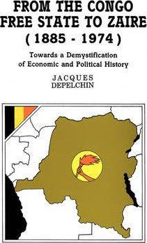 From the Congo Free State to Zaire (1885-1974). Towards a Demystification of Economic and Political History - Jacques Depelchin