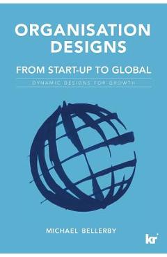 Coperta cărții 'Organisation Designs From Start-Up to Global: Dynamic designs for growth - Mike Bellerby'
