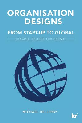 Coperta cărții 'Organisation Designs From Start-Up to Global: Dynamic designs for growth - Mike Bellerby'