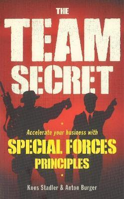 The Team Secret: Accelerate your Business with Special Forces Principles - Koos Stadler