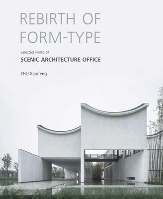 Rebirth of Form-Type: Selected Works of Scenic Architecture Office - Zhu Xiaofeng