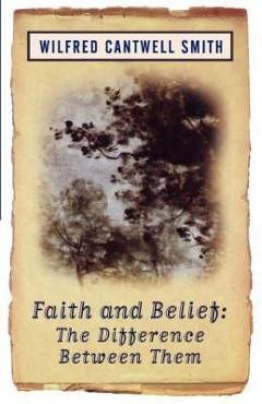 Coperta cărții 'Faith and Belief: The Difference Between Them - Wilfred Cantwell Smith'