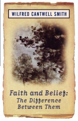 Faith and Belief: The Difference Between Them - Wilfred Cantwell Smith