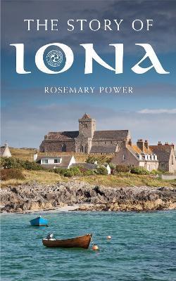 The Story of Iona: An Illustrated History and Guide - Rosemary Power