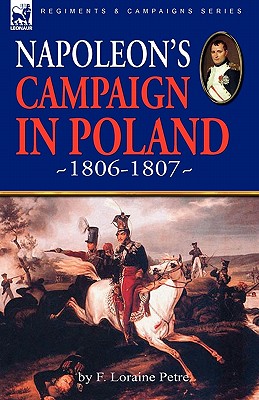 Napoleon's Campaign in Poland 1806-1807 - F. Loraine Petre