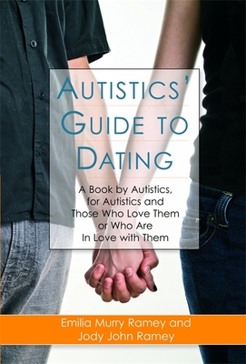 Autistics' Guide to Dating: A Book by Autistics, for Autistics and Those Who Love Them or Who Are in Love with Them - Jody John Ramey