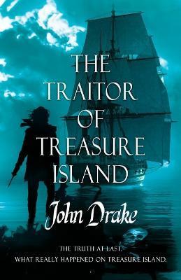 The Traitor of Treasure Island: The truth at last - John Drake