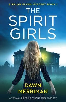 The Spirit Girls: A totally gripping paranormal mystery - Dawn Merriman