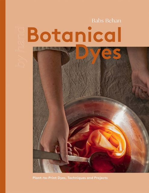 Botanical Dyes: Plant-To-Print Techniques and Tips - Babs Behan