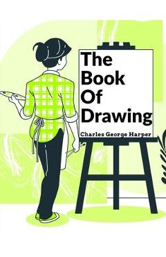 Coperta cărții 'The Book Of Drawing: Modern Methods Of Reproduction - Charles George Harper'