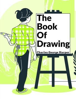 Coperta cărții 'The Book Of Drawing: Modern Methods Of Reproduction - Charles George Harper'