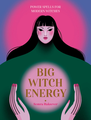 Big Witch Energy: Power Spells for Modern Witches - Semra Haksever