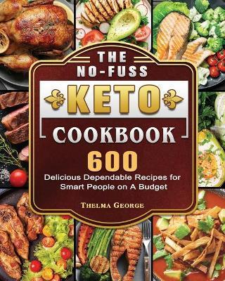 The No-Fuss Keto Cookbook: 600 Delicious Dependable Recipes for Smart People on A Budget - Thelma George