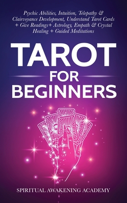 Tarot For Beginners: Psychic Abilities, Intuition, Telepathy & Clairvoyance Development, Understand Tarot Cards + Give Readings + Astrology - Spiritual Awakening Academy