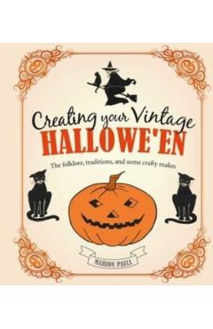 Creating Your Vintage Hallowe'en: The Folklore, Traditions, and Some Crafty Makes - Marion Paull